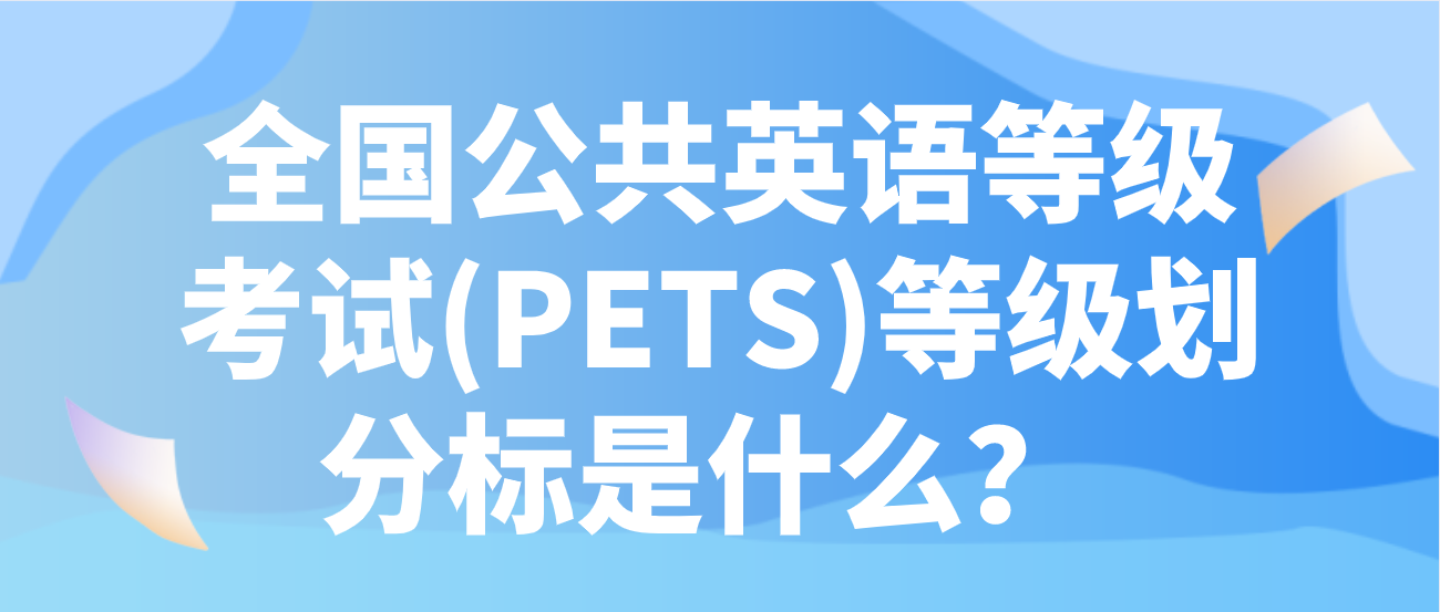 全国公共英语等级考试(PETS)等级划分标准是什么？(图1)