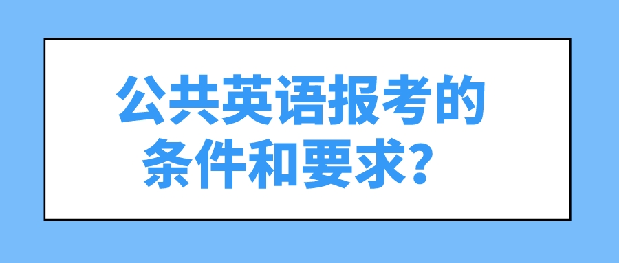 公共英语报考的条件和要求？(图1)