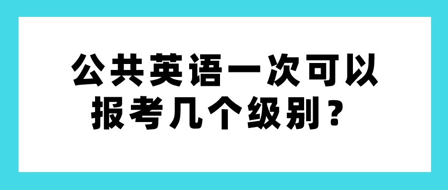 公共英语一次可以报考几个级别？(图1)