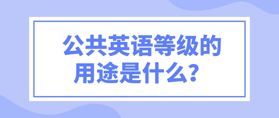 公共英语等级的用途是什么？(图1)