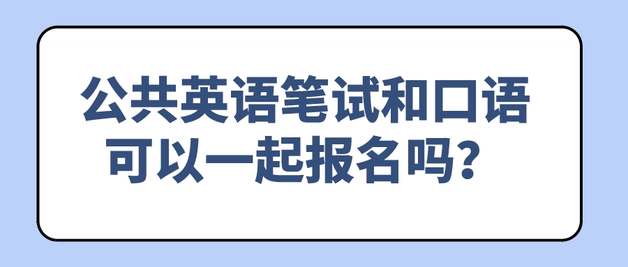 公共英语笔试和口语可以一起报名吗？(图1)