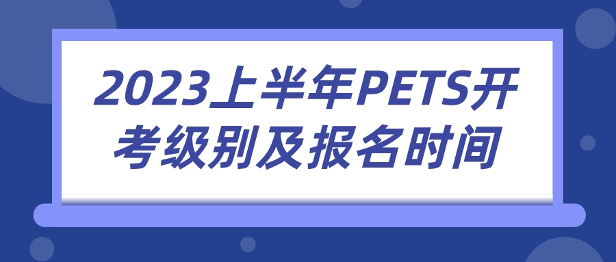 2023上半年PETS开考级别及报名时间(图1)