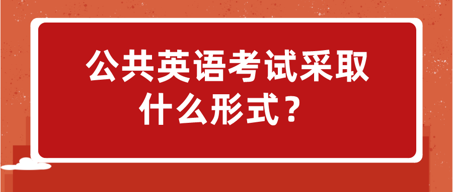 公共英语考试采取什么形式？(图1)