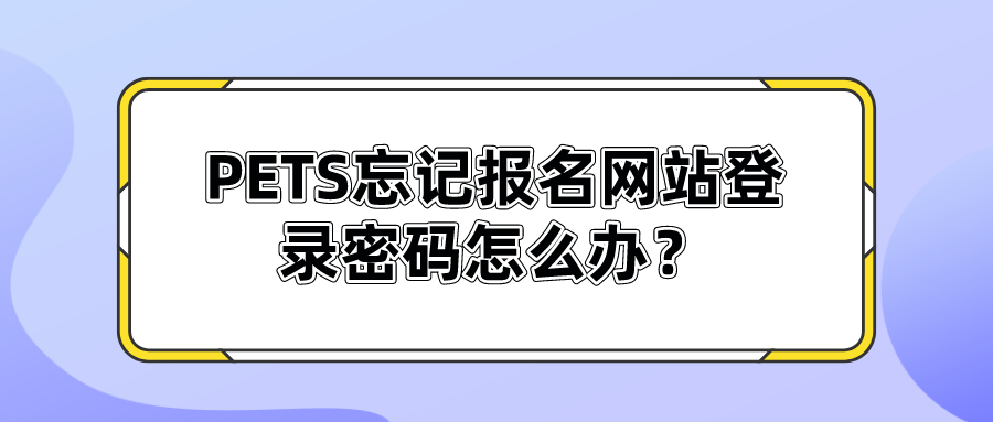 PETS忘记报名网站登录密码怎么办？(图1)