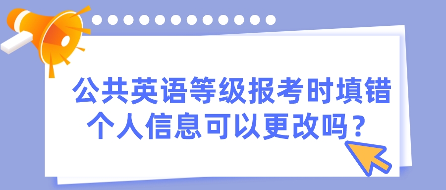 公共英语等级报考时填错个人信息可以更改吗？(图1)