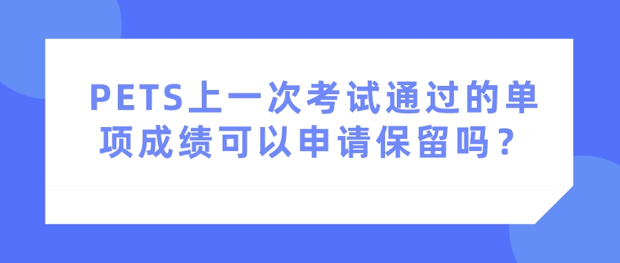 PETS上一次考试通过的单项成绩可以申请保留吗？(图1)