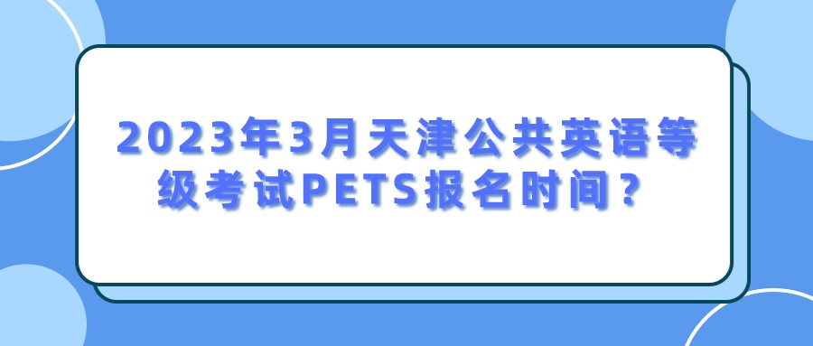 2023年3月天津公共英语等级考试PETS报名时间？(图1)