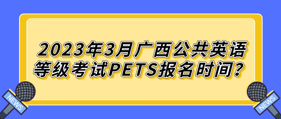 2023年3月广西公共英语等级考试PETS报名时间？(图1)