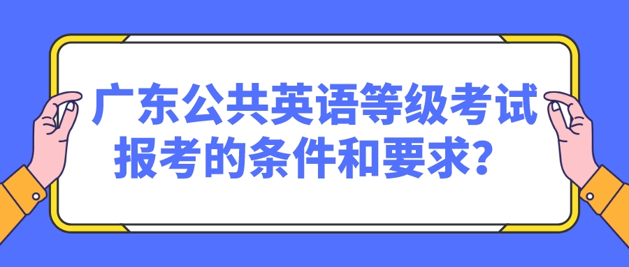 广东公共英语等级考试报考的条件和要求？(图1)