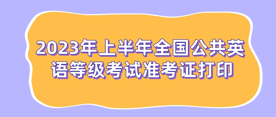 2023年上半年全国公共英语等级考试准考证打印(图1)