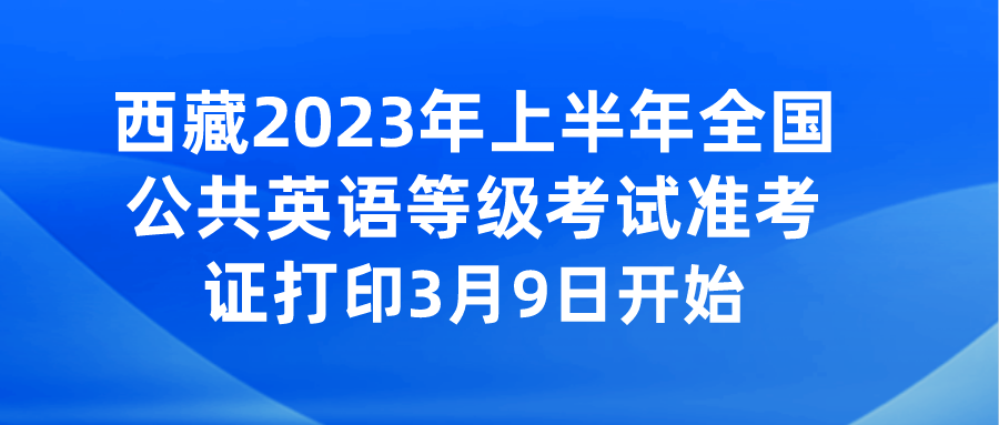 西藏2023年上半年全国公共英语等级考试准考证打印3月9日开始(图1)