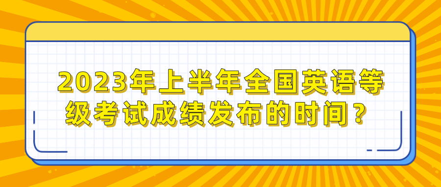 2023年上半年全国英语等级考试成绩发布的时间？(图1)