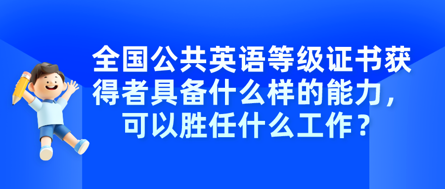 全国公共英语等级证书获得者具备什么样的能力，可以胜任什么工作？(图1)