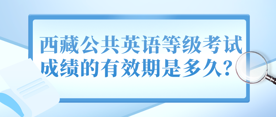 西藏公共英语等级考试成绩的有效期是多久？(图1)