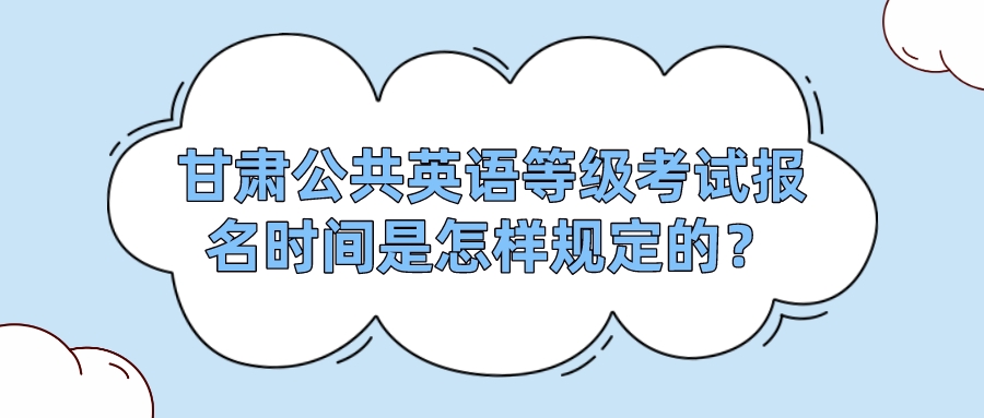 甘肃公共英语等级考试报名时间是怎样规定的？(图1)