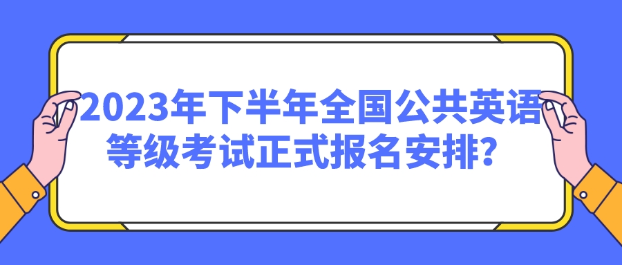 2023年下半年全国公共英语等级考试正式报名安排？(图1)