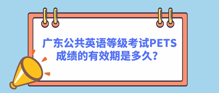 广东公共英语等级考试PETS成绩的有效期是多久？(图1)