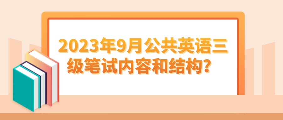 2023年9月公共英语三级笔试内容和结构？(图1)