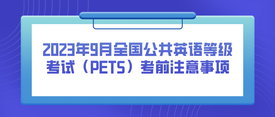 2023年9月全国公共英语等级考试（PETS）考前注意事项(图1)