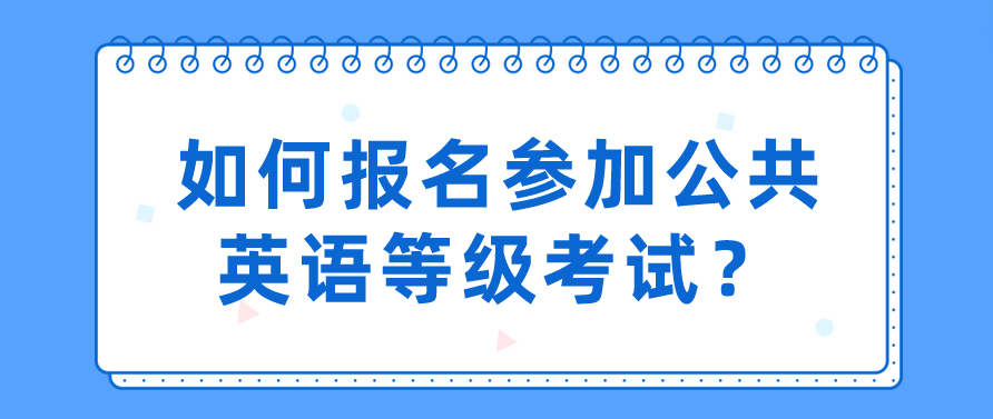 如何报名参加公共英语等级考试？(图1)