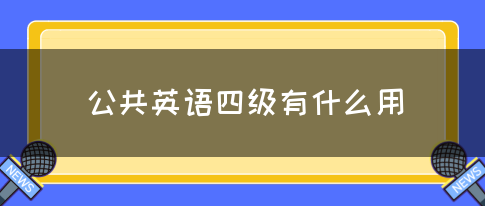 公共英语四级有什么用(图1)