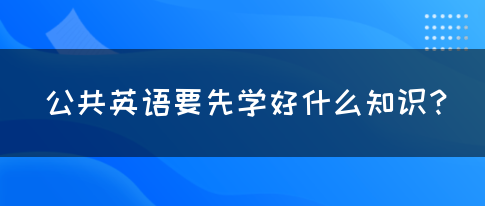 公共英语要先学好什么知识？(图1)