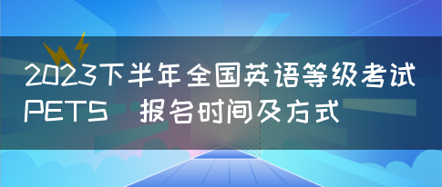 2023下半年全国英语等级考试(PETS)报名时间及方式(图1)