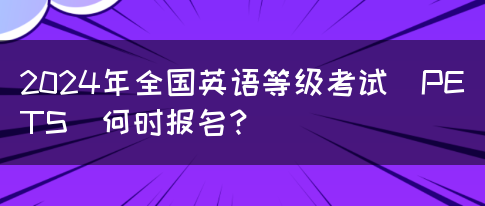 2024年全国英语等级考试（PETS）何时报名？(图1)