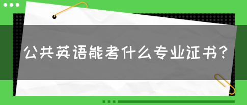 公共英语能考什么专业证书？(图1)