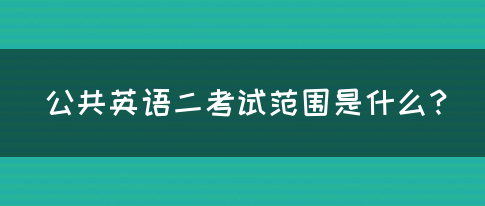 公共英语二考试范围是什么？(图1)