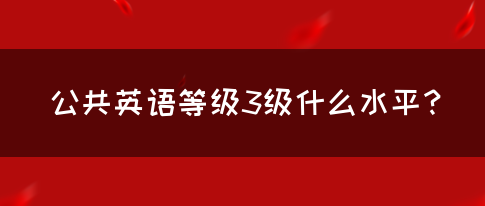 公共英语等级3级什么水平？(图1)