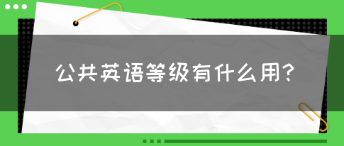 公共英语等级有什么用？(图1)