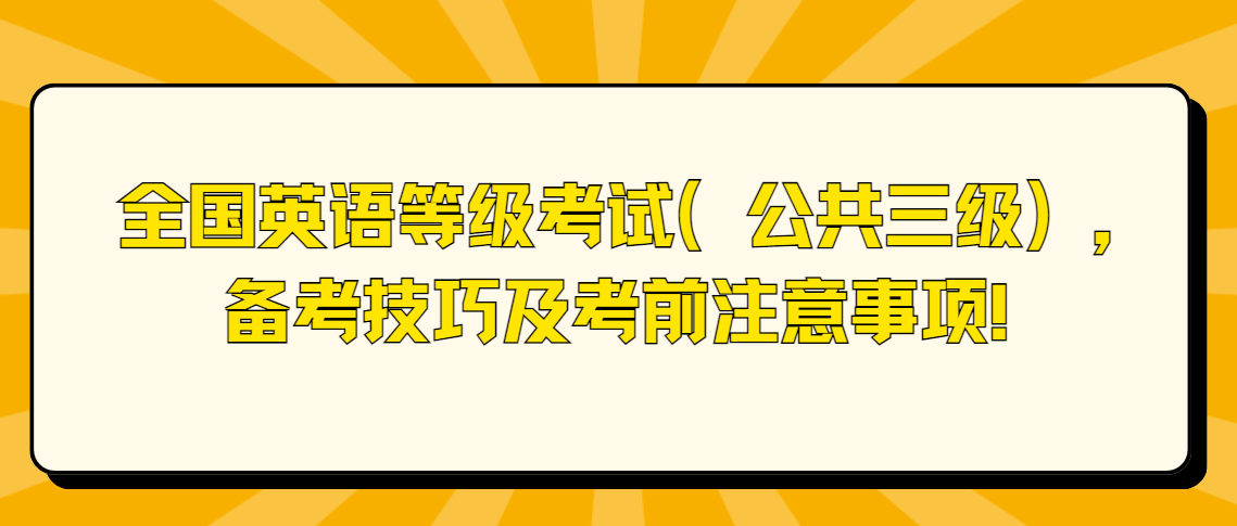全国英语等级考试（公共三级），备考技巧及考前注意事项！(图1)
